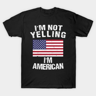 I'm Not Yelling I'm American T-Shirt